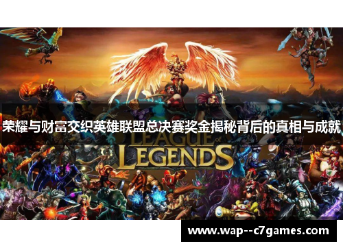 荣耀与财富交织英雄联盟总决赛奖金揭秘背后的真相与成就 荣耀与财富交织英雄联盟总决赛奖金揭秘背后的真相与成就