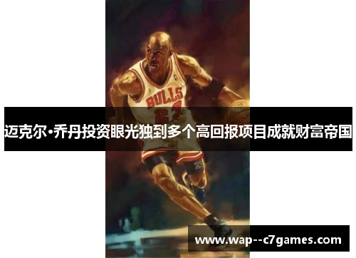 迈克尔·乔丹投资眼光独到多个高回报项目成就财富帝国