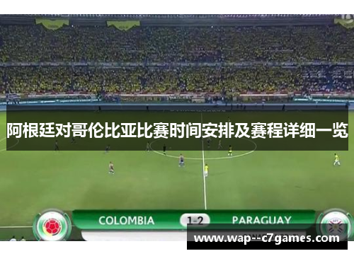 阿根廷对哥伦比亚比赛时间安排及赛程详细一览