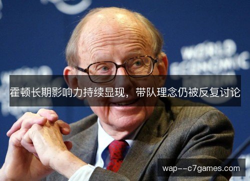 霍顿长期影响力持续显现，带队理念仍被反复讨论